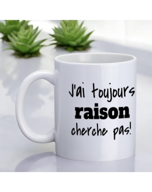 Mug, "J'ai toujours raison cherche pas !"