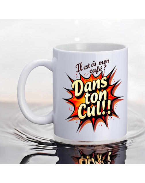 Mug, "Il est où mon café ? Dans ton cul!!"