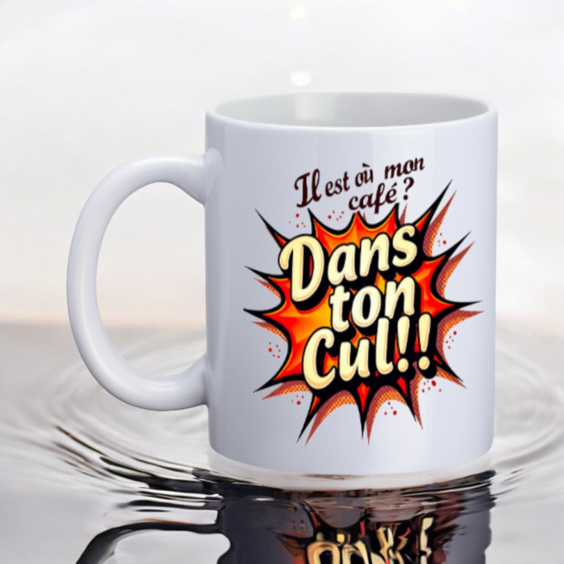 Mug, "Il est où mon café ? Dans ton cul!!"