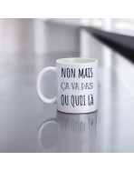 Mug, "Non mais ça va pas ou quoi là"