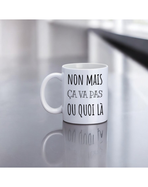 Mug, "Non mais ça va pas ou quoi là"
