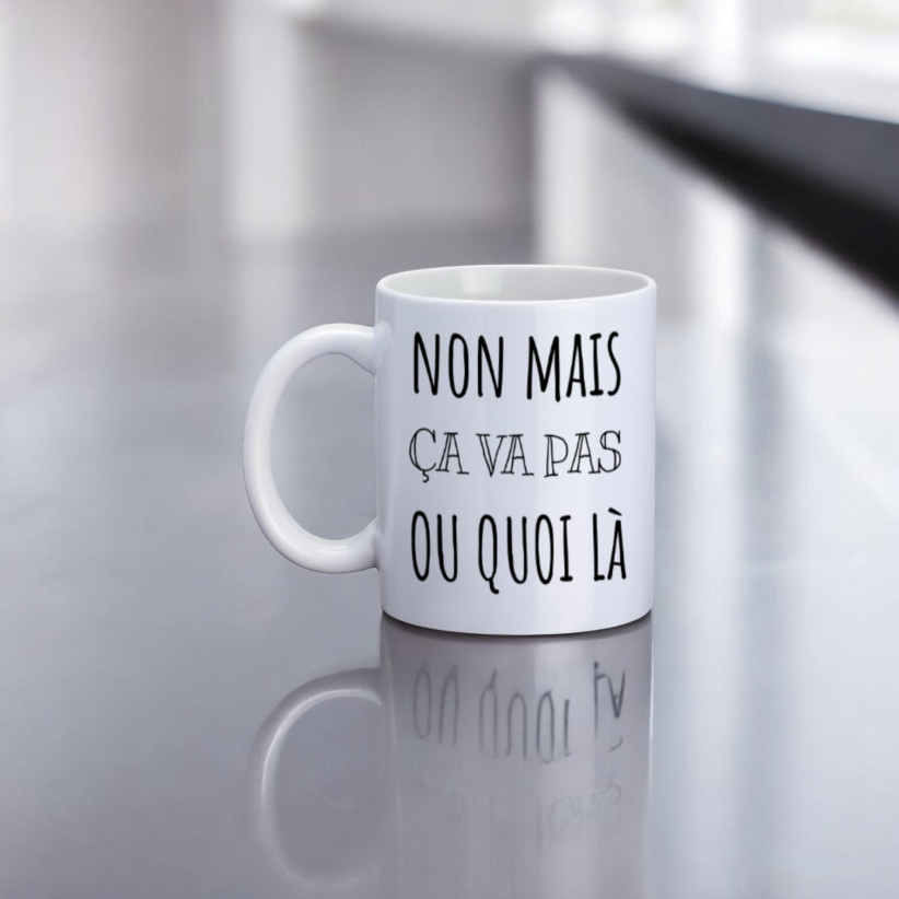 Mug, "Non mais ça va pas ou quoi là"