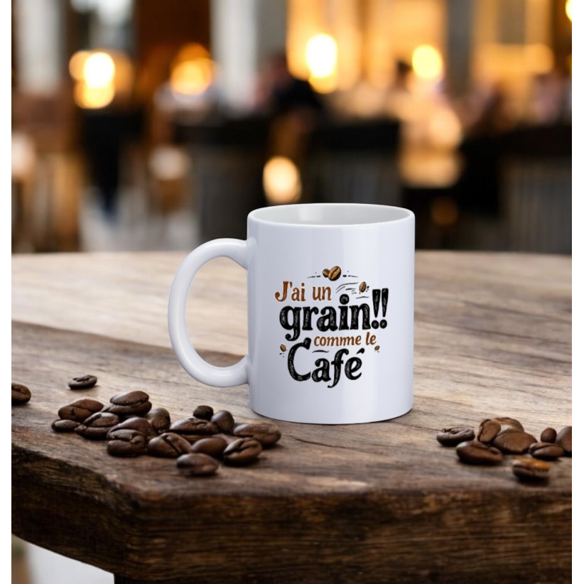 Mug, "J'ai un grain !! comme le café"