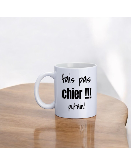 Mug, "Fais pas chier !!! putain !"