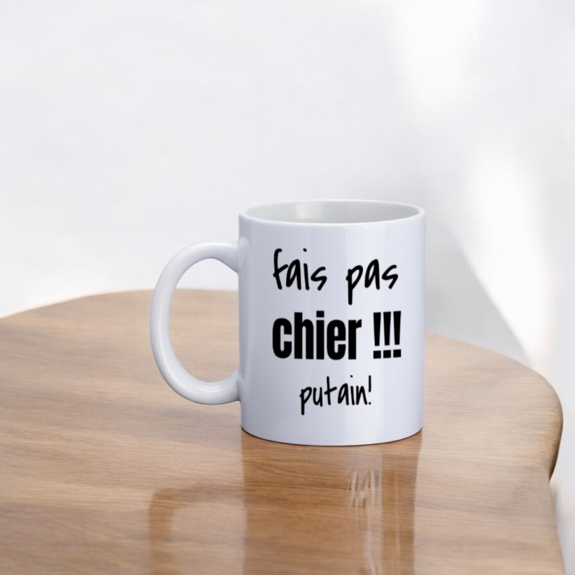 Mug, "Fais pas chier !!! putain !"