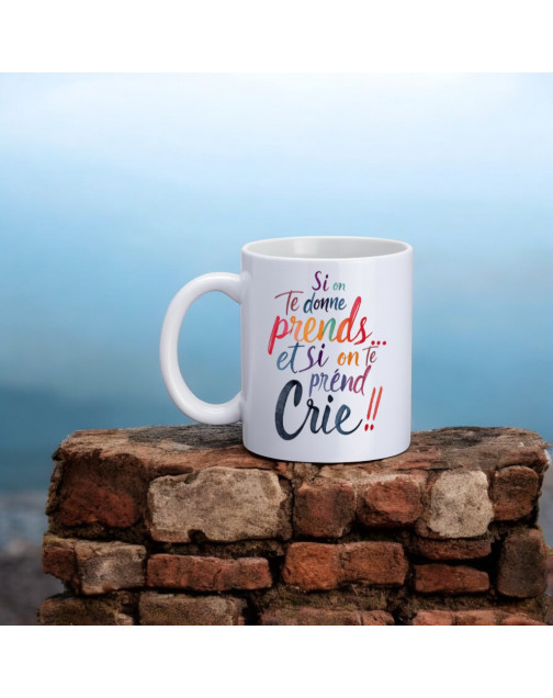 Mug, "Si on te donne prends... et si on te prend crie !!"