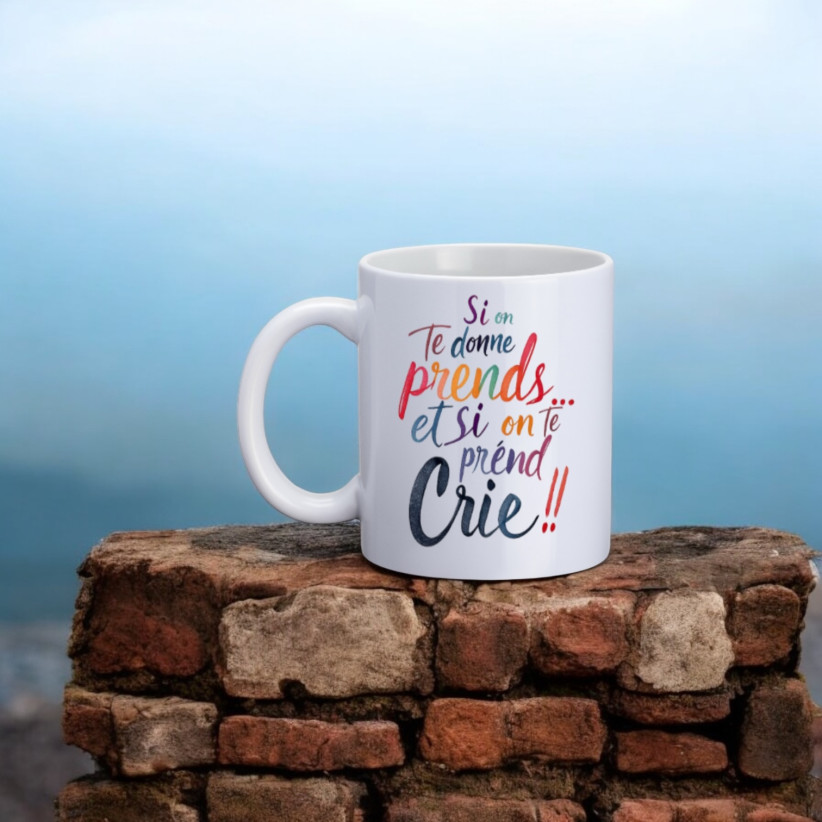 Mug, "Si on te donne prends... et si on te prend crie !!"