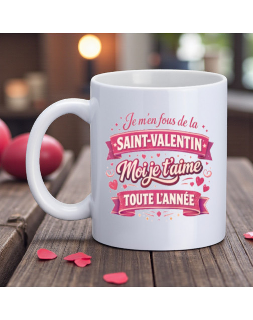 Mug, "Je m'en fous de la Saint-Valentin moi je t'aime toute l'année"